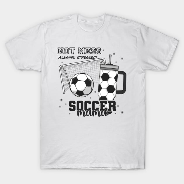 Hot mess always stressed soccer mama T-Shirt by Karley’s Custom Creations